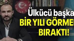 Ülkücü başkan BİR YILI GÖRMEDEN BIRAKTI!